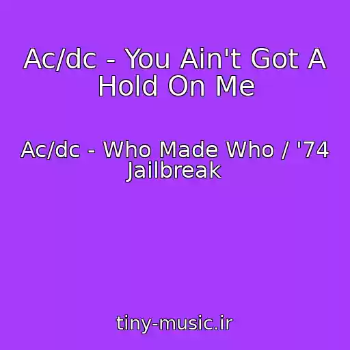 کاور آهنگ Ac/dc - You Ain't Got A Hold On Me از Ac/dc - Who Made Who / '74 Jailbreak