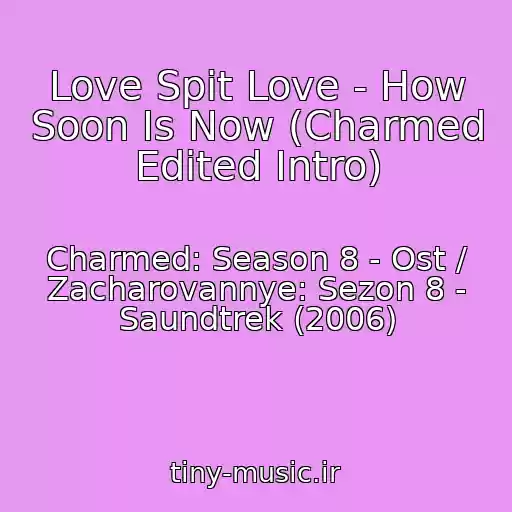 کاور آهنگ Love Spit Love - How Soon Is Now (Charmed Edited Intro) از Charmed: Season 8 - Ost / Zacharovannye: Sezon 8 - Saundtrek (2006)
