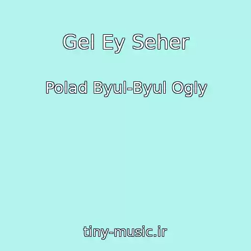 کاور آهنگ Gel Ey Seher از Polad Byul-Byul Ogly