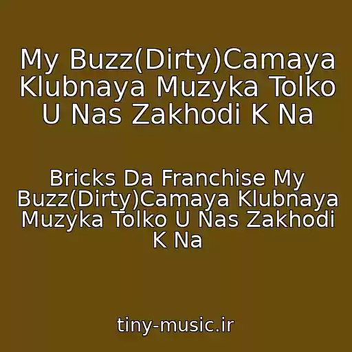 کاور آهنگ My Buzz(Dirty)Camaya Klubnaya Muzyka Tolko U Nas Zakhodi K Na از Bricks Da Franchise My Buzz(Dirty)Camaya Klubnaya Muzyka Tolko U Nas Zakhodi K Na