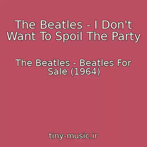 کاور آهنگ The Beatles - I Don't Want To Spoil The Party از The Beatles - Beatles For Sale (1964)