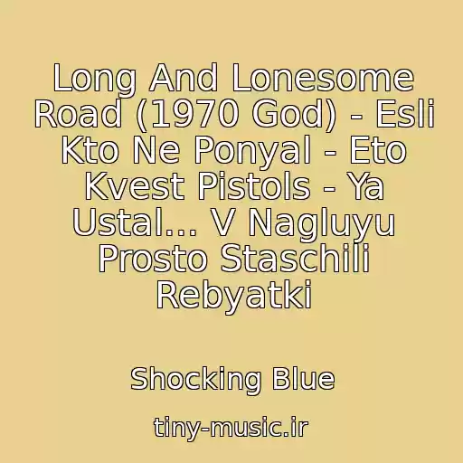 کاور آهنگ Long And Lonesome Road (1970 God) - Esli Kto Ne Ponyal - Eto Kvest Pistols - Ya Ustal... V Nagluyu Prosto Staschili Rebyatki از Shocking Blue