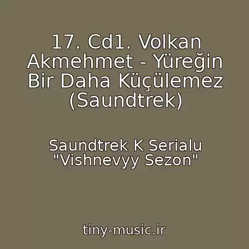 کاور آهنگ 17. Cd1. Volkan Akmehmet - Yüreğin Bir Daha Küçülemez (Saundtrek) از Saundtrek K Serialu "Vishnevyy Sezon"