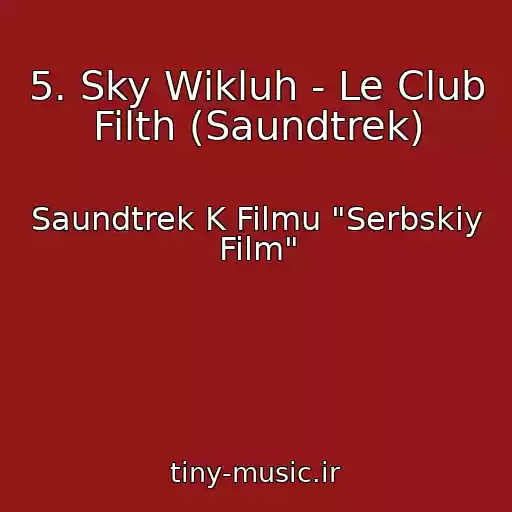 کاور آهنگ 5. Sky Wikluh - Le Club Filth (Saundtrek) از Saundtrek K Filmu "Serbskiy Film"