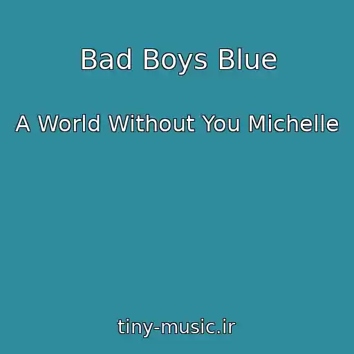 کاور آهنگ Bad Boys Blue از A World Without You Michelle