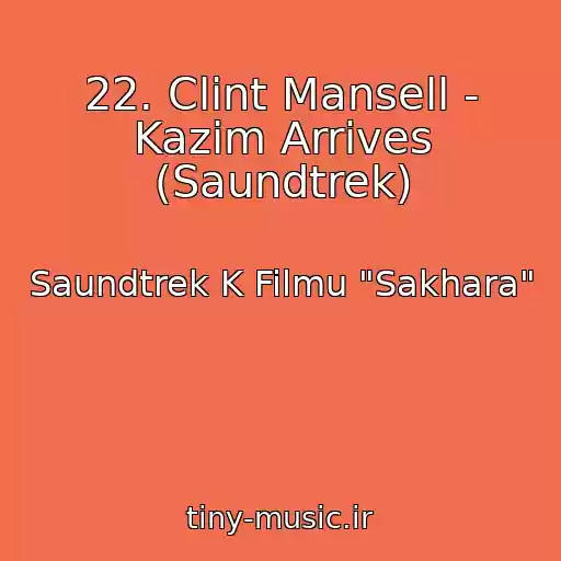 کاور آهنگ 22. Clint Mansell - Kazim Arrives (Saundtrek) از Saundtrek K Filmu "Sakhara"