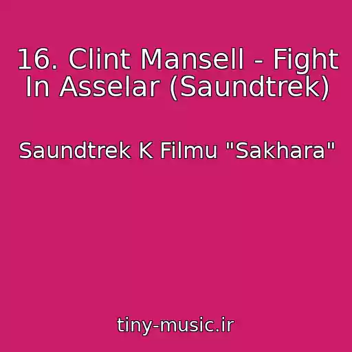 کاور آهنگ 16. Clint Mansell - Fight In Asselar (Saundtrek) از Saundtrek K Filmu "Sakhara"
