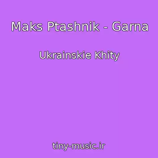 کاور آهنگ Maks Ptashnik - Garna از Ukrainskie Khity