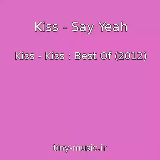 کاور آهنگ Kiss - Say Yeah از Kiss - Kiss : Best Of (2012)