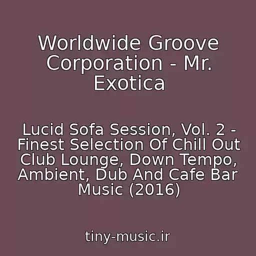 کاور آهنگ Worldwide Groove Corporation - Mr. Exotica از Lucid Sofa Session, Vol. 2 - Finest Selection Of Chill Out Club Lounge, Down Tempo, Ambient, Dub And Cafe Bar Music (2016)