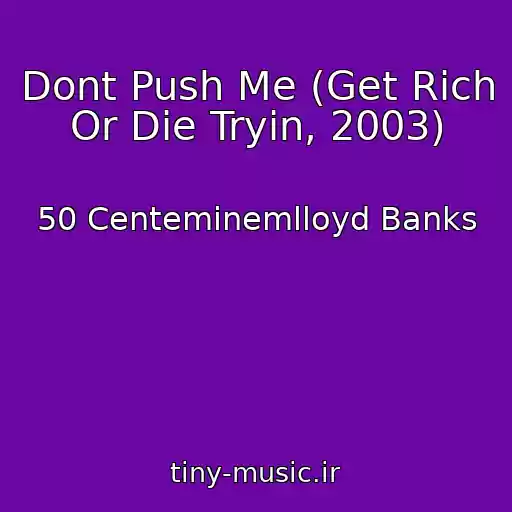کاور آهنگ Dont Push Me (Get Rich Or Die Tryin, 2003) از 50 Centeminemlloyd Banks