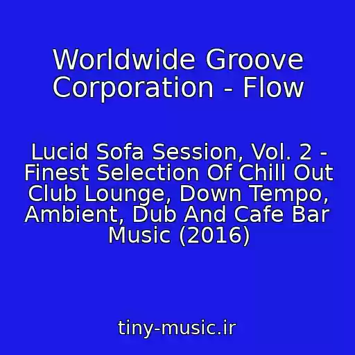 کاور آهنگ Worldwide Groove Corporation - Flow از Lucid Sofa Session, Vol. 2 - Finest Selection Of Chill Out Club Lounge, Down Tempo, Ambient, Dub And Cafe Bar Music (2016)