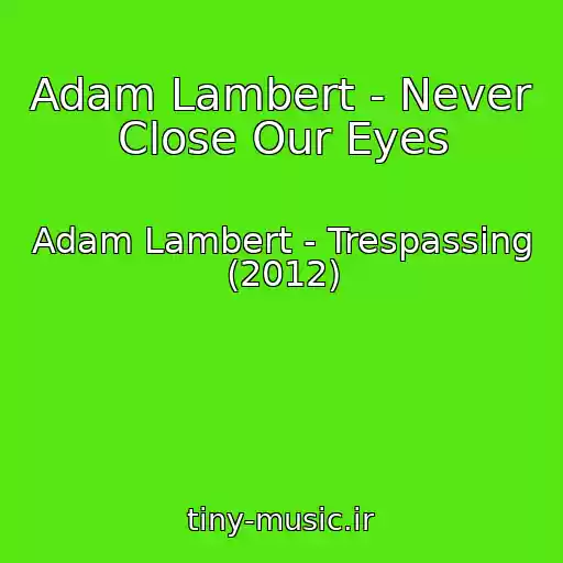 کاور آهنگ Adam Lambert - Never Close Our Eyes از Adam Lambert - Trespassing (2012)