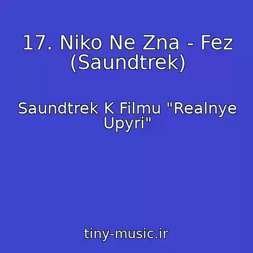 کاور آهنگ 17. Niko Ne Zna - Fez (Saundtrek) از Saundtrek K Filmu "Realnye Upyri"