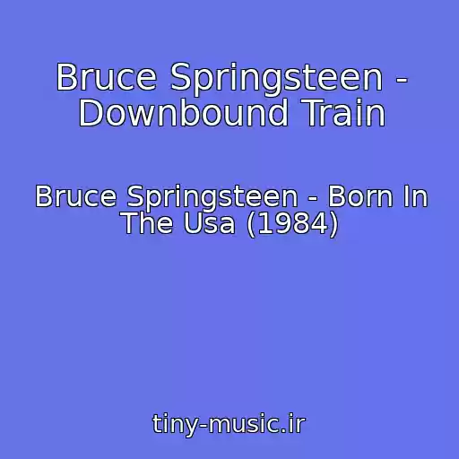 کاور آهنگ Bruce Springsteen - Downbound Train از Bruce Springsteen - Born In The Usa (1984)