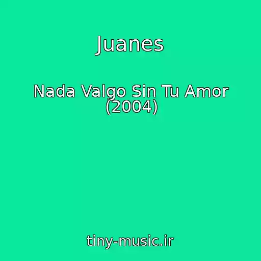 کاور آهنگ Juanes از Nada Valgo Sin Tu Amor (2004)