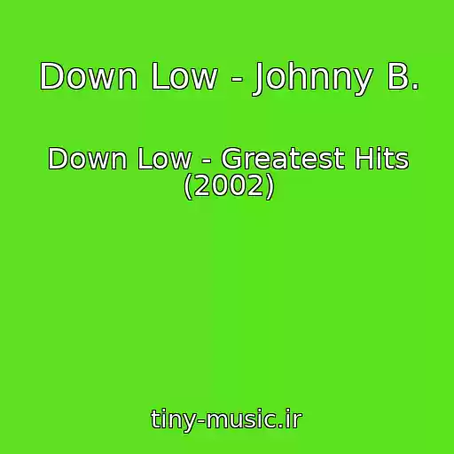 کاور آهنگ Down Low - Johnny B. از Down Low - Greatest Hits (2002)