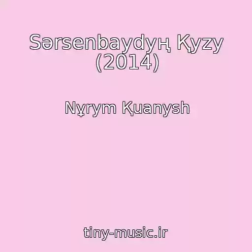 کاور آهنگ Sәrsenbaydyң Қyzy (2014) از Nұrym Қuanysh