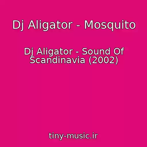 کاور آهنگ Dj Aligator - Mosquito از Dj Aligator - Sound Of Scandinavia (2002)