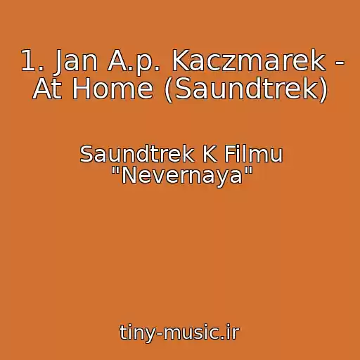 کاور آهنگ 1. Jan A.p. Kaczmarek - At Home (Saundtrek) از Saundtrek K Filmu "Nevernaya"