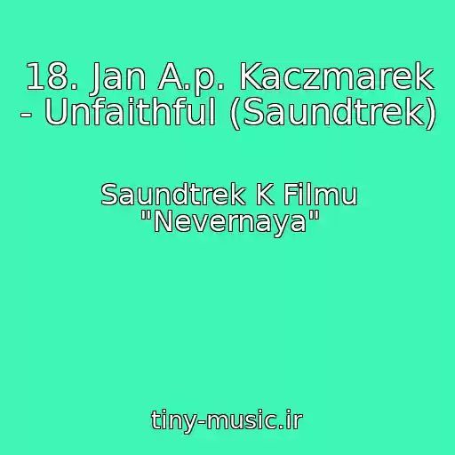 کاور آهنگ 18. Jan A.p. Kaczmarek - Unfaithful (Saundtrek) از Saundtrek K Filmu "Nevernaya"