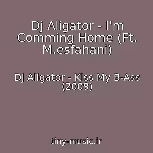 کاور آهنگ Dj Aligator - I'm Comming Home (Ft. M.esfahani) از Dj Aligator - Kiss My B-Ass (2009)
