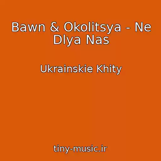 کاور آهنگ Bawn & Okolitsya - Ne Dlya Nas از Ukrainskie Khity