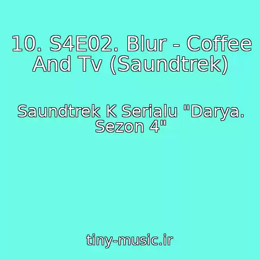 کاور آهنگ 10. S4E02. Blur - Coffee And Tv (Saundtrek) از Saundtrek K Serialu "Darya. Sezon 4"