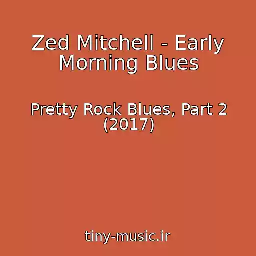 کاور آهنگ Zed Mitchell - Early Morning Blues از Pretty Rock Blues, Part 2 (2017)