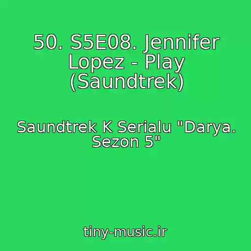 کاور آهنگ 50. S5E08. Jennifer Lopez - Play (Saundtrek) از Saundtrek K Serialu "Darya. Sezon 5"