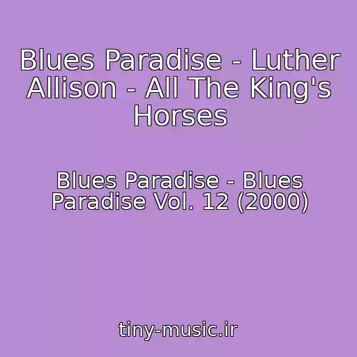 کاور آهنگ Blues Paradise - Luther Allison - All The King's Horses از Blues Paradise - Blues Paradise Vol. 12 (2000)