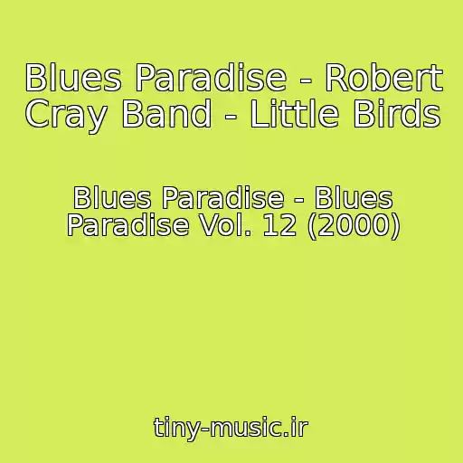 کاور آهنگ Blues Paradise - Robert Cray Band - Little Birds از Blues Paradise - Blues Paradise Vol. 12 (2000)