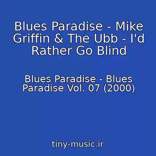 کاور آهنگ Blues Paradise - Mike Griffin & The Ubb - I'd Rather Go Blind از Blues Paradise - Blues Paradise Vol. 07 (2000)
