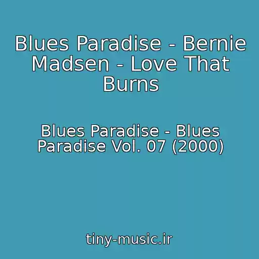 کاور آهنگ Blues Paradise - Bernie Madsen - Love That Burns از Blues Paradise - Blues Paradise Vol. 07 (2000)