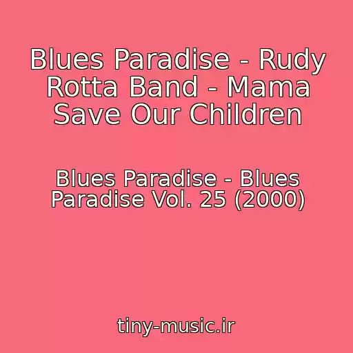 کاور آهنگ Blues Paradise - Rudy Rotta Band - Mama Save Our Children از Blues Paradise - Blues Paradise Vol. 25 (2000)