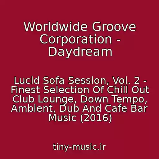 کاور آهنگ Worldwide Groove Corporation - Daydream از Lucid Sofa Session, Vol. 2 - Finest Selection Of Chill Out Club Lounge, Down Tempo, Ambient, Dub And Cafe Bar Music (2016)