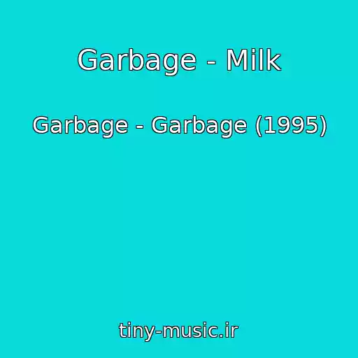 کاور آهنگ Garbage - Milk از Garbage - Garbage (1995)