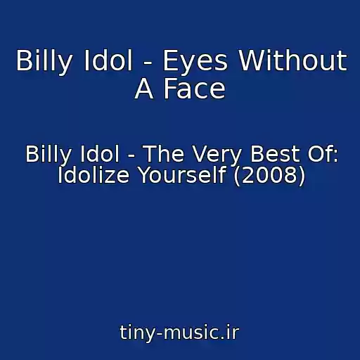 کاور آهنگ Billy Idol - Eyes Without A Face از Billy Idol - The Very Best Of: Idolize Yourself (2008)