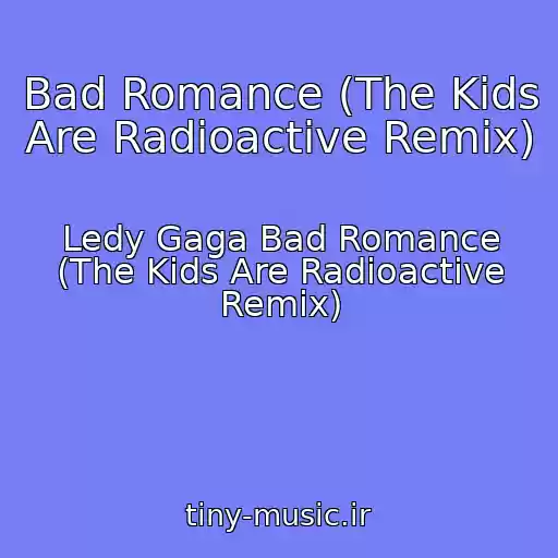 کاور آهنگ Bad Romance (The Kids Are Radioactive Remix) از Ledy Gaga Bad Romance (The Kids Are Radioactive Remix)