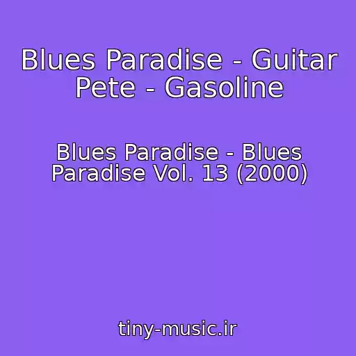 کاور آهنگ Blues Paradise - Guitar Pete - Gasoline از Blues Paradise - Blues Paradise Vol. 13 (2000)