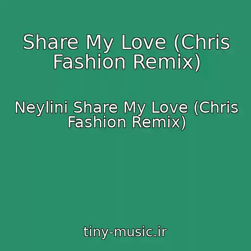 کاور آهنگ Share My Love (Chris Fashion Remix) از Neylini Share My Love (Chris Fashion Remix)