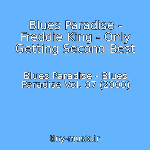 کاور آهنگ Blues Paradise - Freddie King - Only Getting Second Best از Blues Paradise - Blues Paradise Vol. 07 (2000)