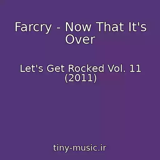 کاور آهنگ Farcry - Now That It's Over از Let's Get Rocked Vol. 11 (2011)
