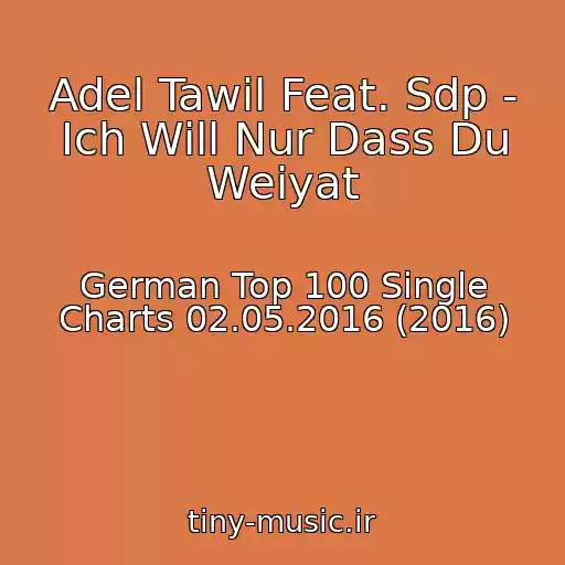 کاور آهنگ Adel Tawil Feat. Sdp - Ich Will Nur Dass Du Weiyat از German Top 100 Single Charts 02.05.2016 (2016)