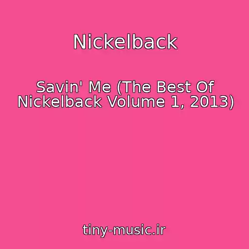 کاور آهنگ Nickelback از Savin' Me (The Best Of Nickelback Volume 1, 2013)