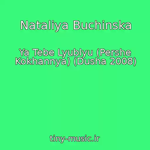 کاور آهنگ Natalіya Buchinska از Ya Tebe Lyublyu (Pershe Kokhannya) (Dusha 2008)