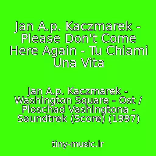 کاور آهنگ Jan A.p. Kaczmarek - Please Don't Come Here Again - Tu Chiami Una Vita از Jan A.p. Kaczmarek - Washington Square - Ost / Ploschad Vashingtona - Saundtrek (Score) (1997)