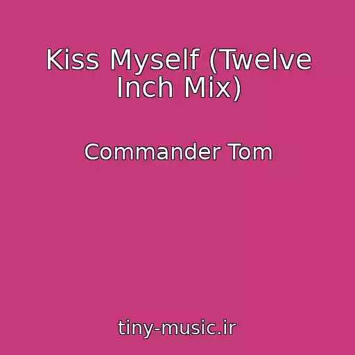 کاور آهنگ Kiss Myself (Twelve Inch Mix) از Commander Tom