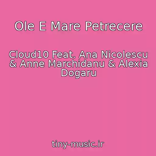 کاور آهنگ Ole E Mare Petrecere از Cloud10 Feat. Ana Nicolescu & Anne Marchidanu & Alexia Dogaru