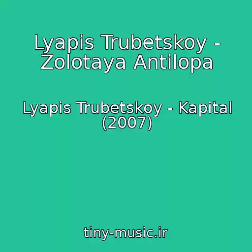 کاور آهنگ Lyapis Trubetskoy - Zolotaya Antilopa از Lyapis Trubetskoy - Kapital (2007)